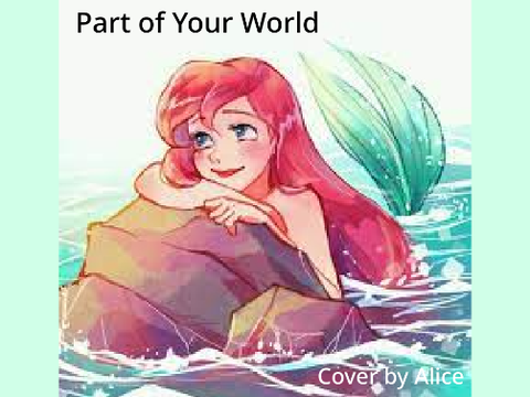 Part of Your World - Alice's Cover - Semifinals Entry
