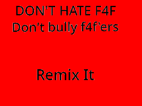 No bullying for f4f'ers REMIX THIS remix