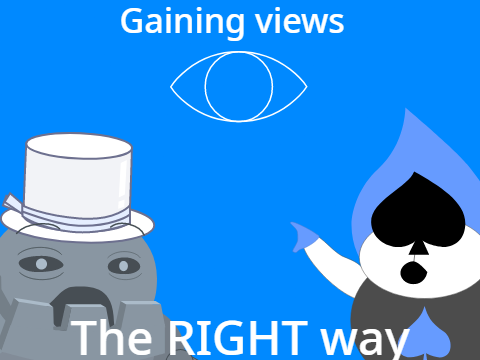 How to gain views (The RIGHT way)