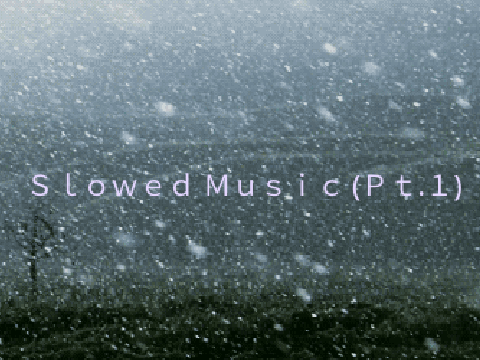 Slowed Music (Pt.1)