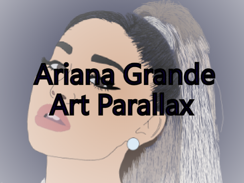 Ariana Grande ~ Art Parallax