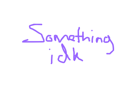 something idk
