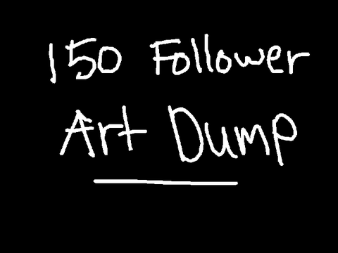 150 Follower Art Dump