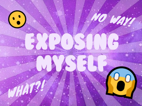 - Exposing Myself 