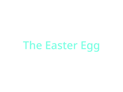 The Easter Egg  -_-
