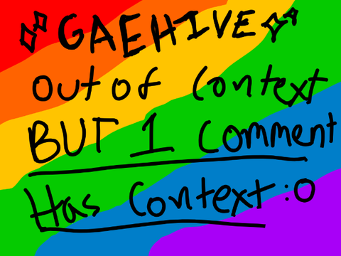 Gaehive Out of Context Except 1 Comment Actually Has Context