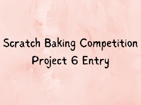Scratch Baking Competition Project 6 Entry