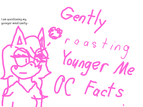 - Gently Roasting Younger Me OC Facts xD -