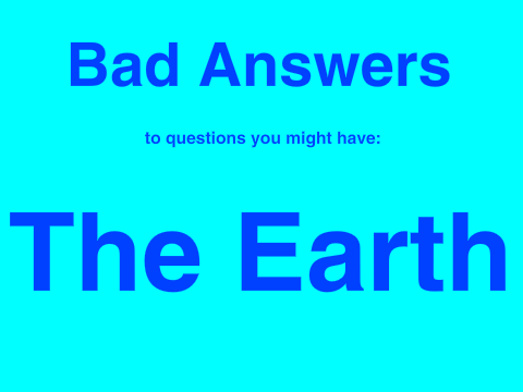 Bad Answers: The Earth