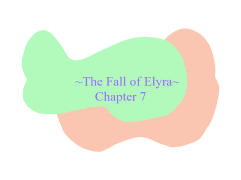 ~The Fall of Elyra~ Chapter 7