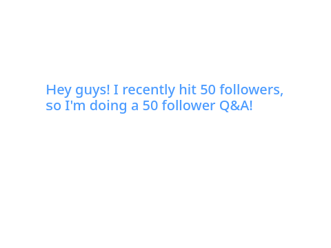 20 question Q&A! 50 FOLLOWER SPECIAL