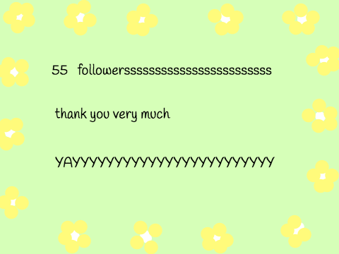 YAY! 55 followers,thanksssss