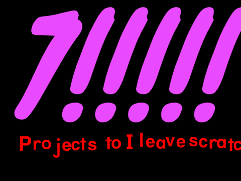 7 projects until I Leave scratch 