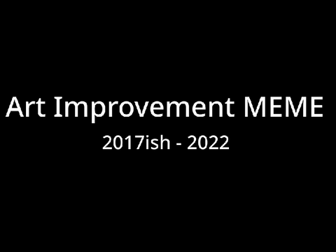 Art Improvement Meme *2017ish - 2022*