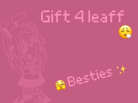 ⿴ ஂ❀ೃ Gift 4 || leaff ⋮ ꒰ ➶; ꒱彡 ̗̀ୢ ?⇢