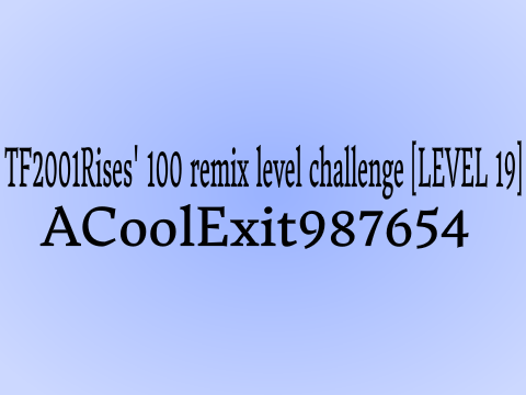 TF2001Rises' 100 remix level challenge [LEVEL 19]