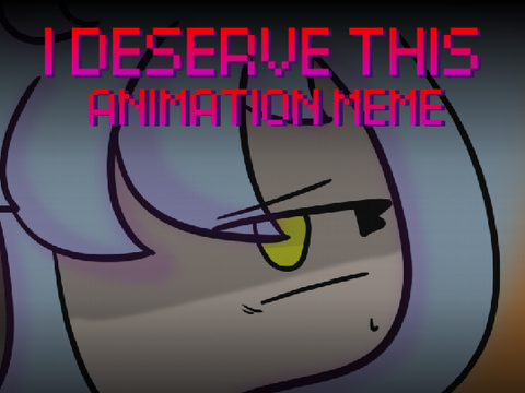 I DESERVE THIS // Animation meme