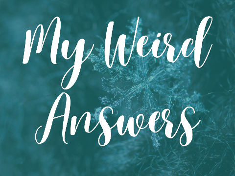 My Weird Answers!
