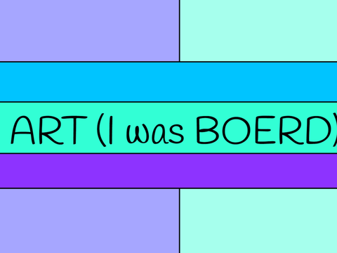 Art (I WAS BOERD)