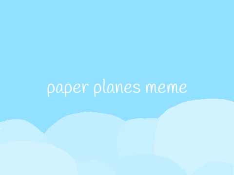 paper planes meme ft. brightheart