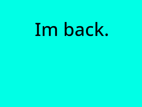 Im back.