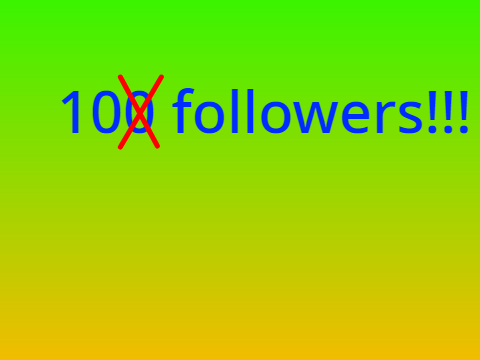 10 FOLLOWERS!!!!!!!!!!!!!