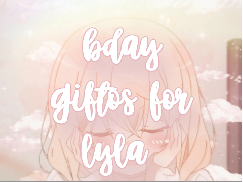b-day giftos for lyla <3