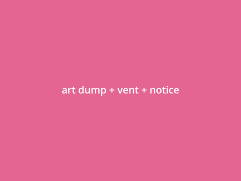 art dump + vent + notice