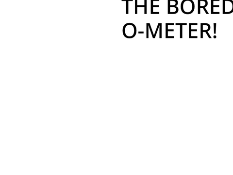 The bored o-meter