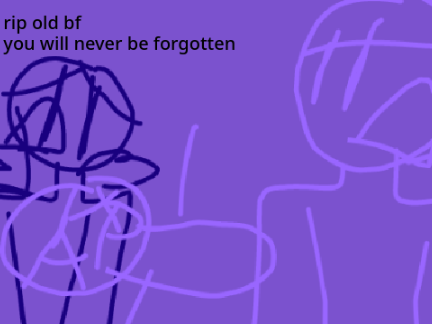you found someone more exciting, the next second you were ded
