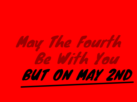May The Fourth Be With You