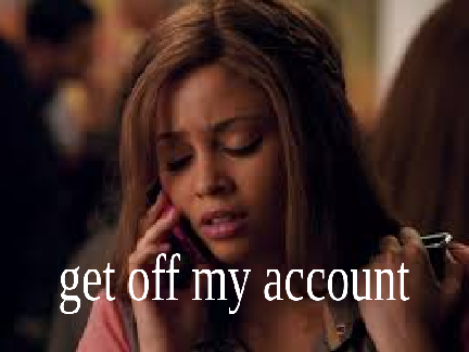get off my account
