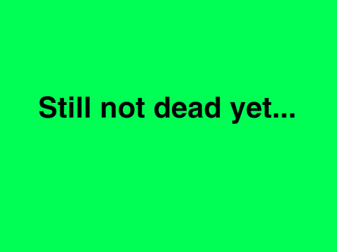 Yep... Still not dead quite yet...
