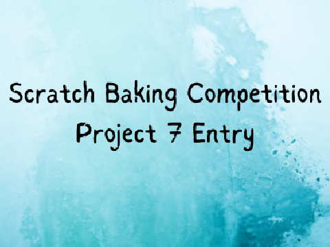 Scratch Baking Competition Project 7 Entry