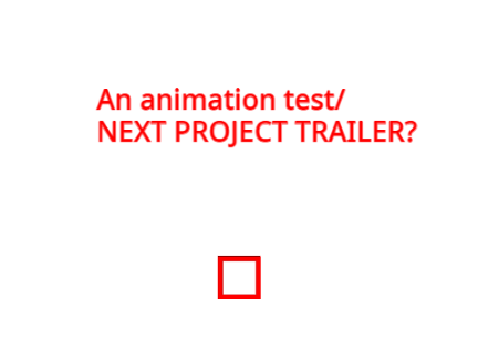 An animation test/ NEXT PROJECT TRAILER?