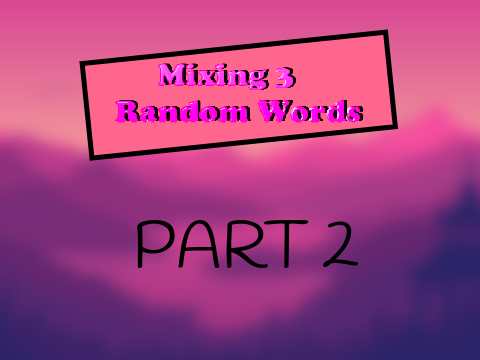 ⌦ MIXING 3 RANDOM WORDS ⌫ pt.2