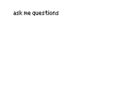 Ask me qna questions please ;-;