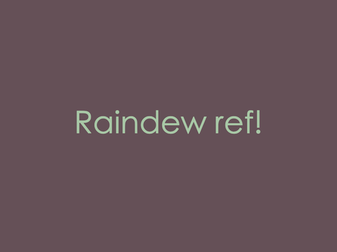 Raindew ref!