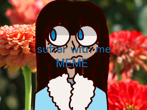 Suffer With Me: MEME 