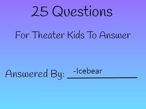 25 Questions for Theater Kids to Answer remix