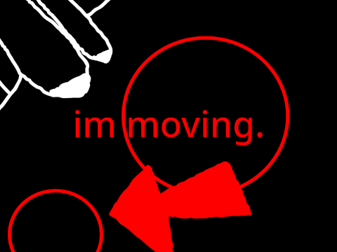 im moving.