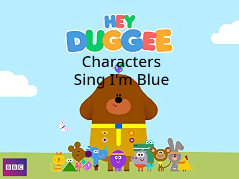 Hey Duggee Characters Sing I'm Blue