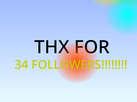 34 FOLLOWERS CELEBRATION!!!