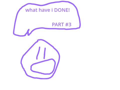 what have i done! (not mobile friendly)