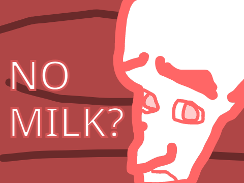 NO MILK?