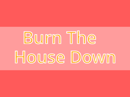 Burn the House Down - Meme - 50+ (remake)