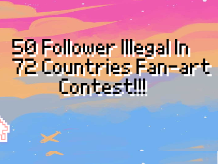 50 Followers Illegal In 72 Countries Fan-art Contest (OPEN)