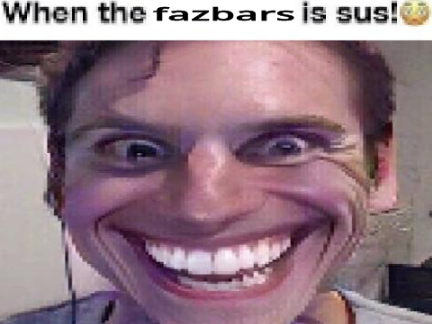 when the fazbars is sus!