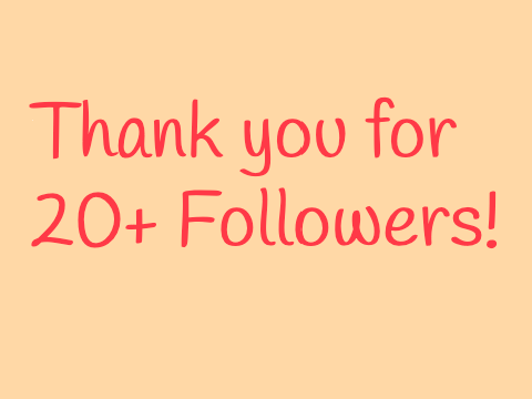 Thank you for 20+ Followers! || Announcement