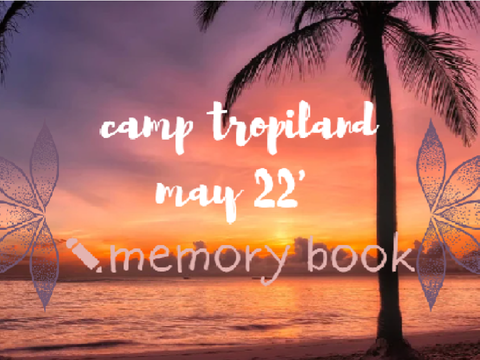 Camp Tropiland Memory Book//May '22